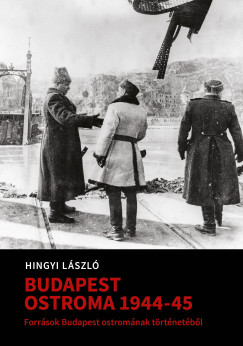 Hingyi Lszln  (Szerk.) - Mihlyi Balzs  (Szerk.) - Tth Gbor  (Szerk.) - Budapest ostroma 1944-1945. I+II.