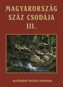 Barczi Attila  (Szerk.) - Magyarorszg szz csodja III.