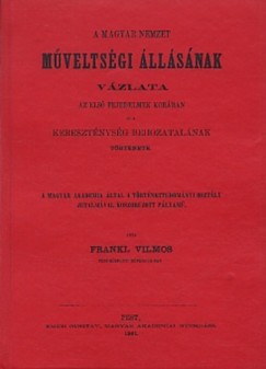 Frankl Vilmos - A magyar nemzet műveltségi állásának vázlata az első fejedelmek korában és a kereszténység behozatalának története