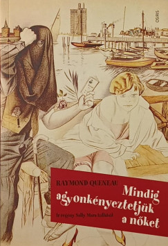 Raymond Queneau - Mindig agyonk�nyeztetj�k a n�ket