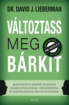 dr. David J. Lieberman - Vltoztass meg brkit - Bizonytottan mkd technikk msok hangulatnak, viselkedsnek s elkpzelseinek megvltoztatsra
