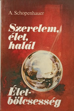 Arthur Schopenhauer - Szerelem, élet, halál - Életbölcsesség