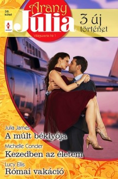 Michelle Conder - Julia James - Arany Jlia 38. ktet - A mlt bklyja, Kezedben az letem, Rmai vakci