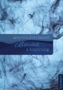 Kosztolnyi Dezs - Blcstl a koporsig