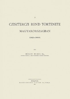 Bkefi Remig - A cziszterczi rend trtnete Magyarorszgban, 1142-1896