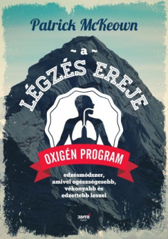 Patrick Mckeown - A lgzs ereje - Oxign Program: Edzsmdszer, amivel egszsgesebb, vkonyabb s edzettebb leszel