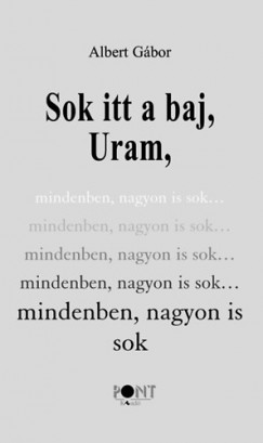 Albert Gábor - Sok itt a baj, Uram, mindenben, nagyon is sok!