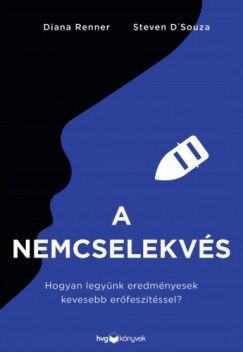 Diana Renner Steven DSouza - A nemcselekvs - Hogyan legynk eredmnyesek kevesebb erfesztssel?