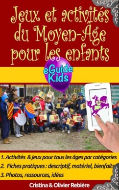 Olivier Rebiere Cristina Rebiere - Jeux et activit�s du Moyen-�ge pour les enfants - Plongez dans l'Histoire avec votre enfant!