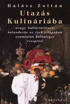 Halsz Zoltn - Utazs Kulinriba avagy kultrtrtneti kalandozs az zek vilgban szmtalan klnleges recepttel