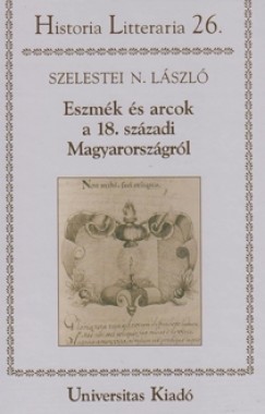 Szelestei N. Lszl - Eszmk s arcok a 18. szzadi Magyarorszgrl