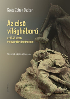 Szts Zoltn Oszkr - Az els vilghbor az 1945 eltti magyar trtnetrsban