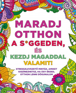 Kresk Rka  (Szerk.) - Vajna Gyngyi  (Szerk.) - Maradj otthon a s*ggeden, s kezdj magaddal valamit!