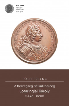 Tth Ferenc - A hercegsg nlkli herceg. Lotaringiai Kroly (16431690)