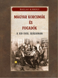 Ballai Károly - Magyar korcsmák és fogadók a XIII-XVIII. században