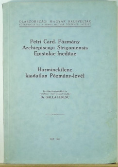 Galla Ferenc  (Szerk.) - Petri Card. Pzmny Archiepiscopi Strigoniensis Epistolae Ineditae. - Harminckilenc kiadatlan Pzmny-levl