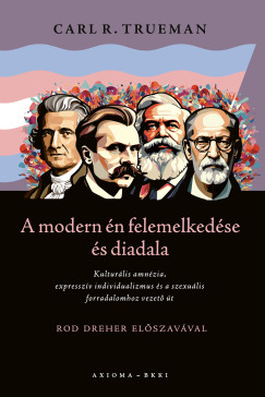 Carl R. Trueman - A modern én felemelkedése és diadala