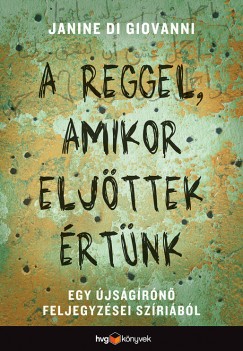 Janine Di Giovanni - A reggel, amikor eljttek rtnk