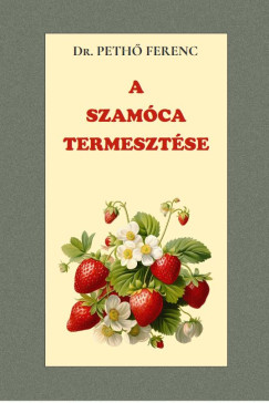 Dr. Pethő Ferenc - A szamóca termesztése