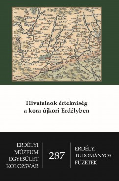 Bogdándi Zsolt (Szerk.) - Fejér Tamás (Szerk.) - Hivatalnok értelmiség a kora újkori Erdélyben