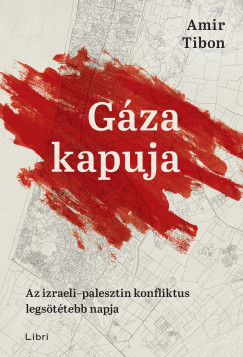 Amir Tibon - G�za kapuja - Az izraeli-palesztin konfliktus legs�t�tebb napja