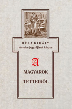 Szab Kroly - Bla kirly nvtelen jegyzjnek knyve a magyarok tetteirl