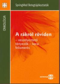 Dr. Igazvlgyi Katalin  (Szerk.) - Ksler Mikls  (sszell.) - Dr. Szcs Mikls  (sszell.) - A rkrl rviden - veszlyeztet tnyezk - korai felismers