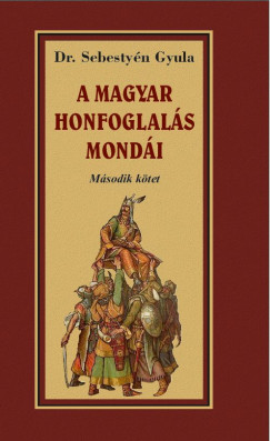 Dr. Sebestyn Gyula - A magyar honfoglalsa mondi - Msodik ktet