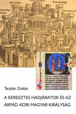 Terpln Zoltn - A keresztes hadjratok s az rpd-kori Magyar Kirlysg