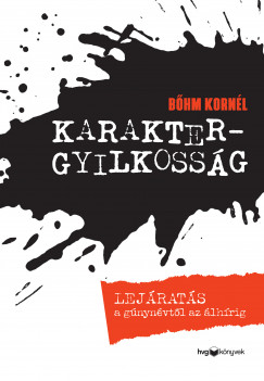 Bhm Kornl - Karaktergyilkossg - Lejrats a gnynvtl az lhrig