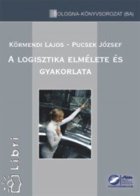 Dr. Körmendi Lajos - Dr. Pucsek József - A logisztika elmélete és gyakorlata