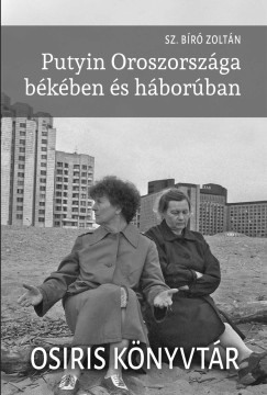 Sz. Bíró Zoltán - Putyin Oroszországa békében és háborúban
