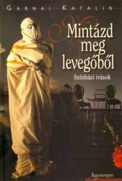 Gabnai Katalin - Mintzd meg levegbl - Sznhzi rsok