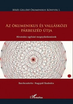 Nagypál Szabolcs (Szerk.) - Az ökumenikus és vallásközi párbeszéd útja