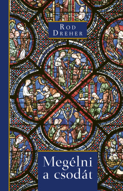 Rod Dreher - Megélni a csodát