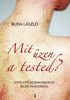 Buda Lszl - Mit zen a tested? - Gygyt kommunikci bels vilgoddal