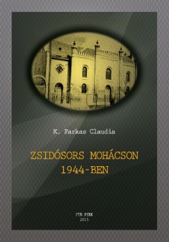 K. Farkas Claudia - Zsidósors Mohácson 1944-ben