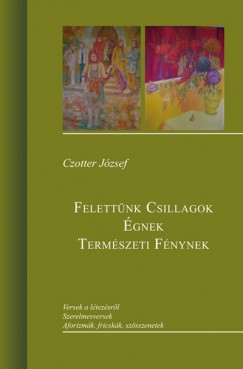 Czotter Jzsef - Felettnk csillagok gnek termszeti fnynek