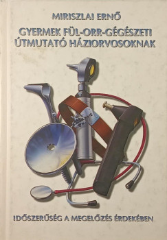 Miriszlai Ern� - Gyermek f�l-orr-g�g�szeti �tmutat� h�ziorvosoknak