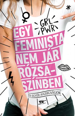 Scarlett Curtis  (Szerk.) - Egy feminista nem jr rzsasznben - s egyb hazugsgok