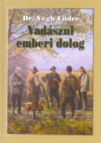 Dr. Vgh Endre - Vadszni emberi dolog
