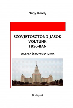 Nagy Kroly - Szovjetsztndjasok voltunk 1956-ban