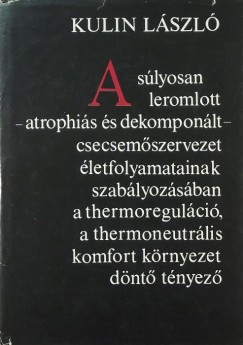 Kulin Lszl - A slyosan leromlott - atrophis s dekomponlt - csecsemszervezet letfolyamatainak szablyozsban a thermoregulci, a thermoneutrlis komfort krnyezet dnt tnyez