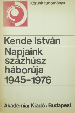 Kende István - Napjaink százhúsz háborúja 1945-1976