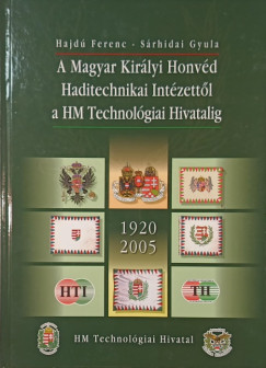 Hajdú Ferenc - Sárhidai Gyula - A Magyar Királyi Honvéd Haditechnikai Intézettől a HM Technológiai Hivatalig