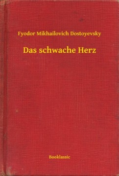 Fjodor Mihajlovics Dosztojevszkij - Das schwache Herz