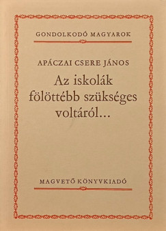Apczai Csere Jnos - Az iskolk flttbb szksges voltrl...