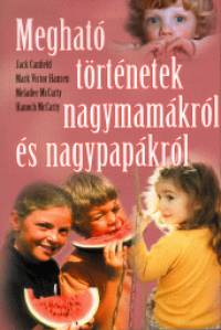 Jack Canfield - Mark Victor Hansen - Hanoch Mccarty - M Mccarty - Meghat trtnetek nagymamkrl s nagypapkrl