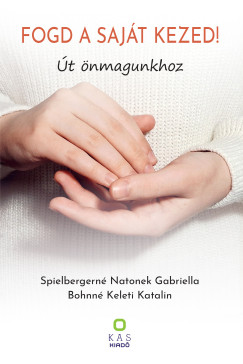 Spielbergerné Natonek Gabriella - Fogd a saját kezed! - Út önmagunkhoz