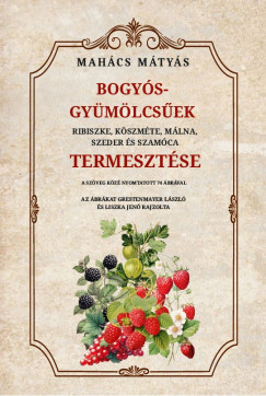 Mahács Mátyás - Bogyós gyümölcsűek termesztése